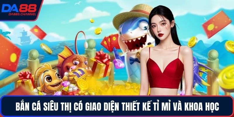 Bắn cá siêu thị có giao diện thiết kế tỉ mỉ và khoa học