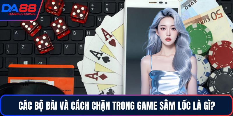 Các bộ bài và cách chặn trong game sâm lốc là gì?