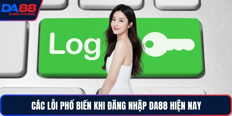 Các lỗi phổ biến khi đăng nhập DA88 hiện nay