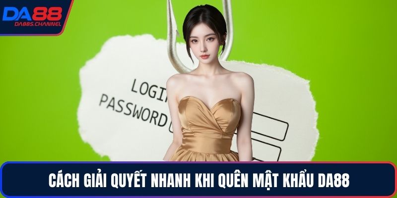 Cách giải quyết nhanh khi quên mật khẩu DA88