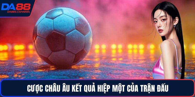 Cược châu Âu kết quả hiệp một của trận đấu