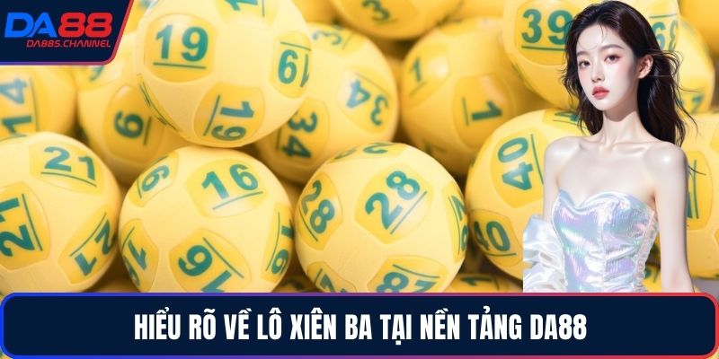 Hiểu rõ về lô xiên ba tại nền tảng DA88