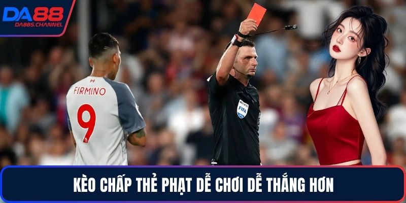 Kèo chấp thẻ phạt dễ chơi dễ thắng hơn