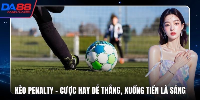 Kèo Penalty – Cược Hay Dễ Thắng, Xuống Tiền Là Sáng