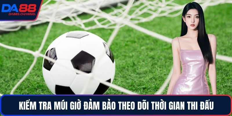 Kiểm tra múi giờ đảm bảo theo dõi thời gian thi đấu
