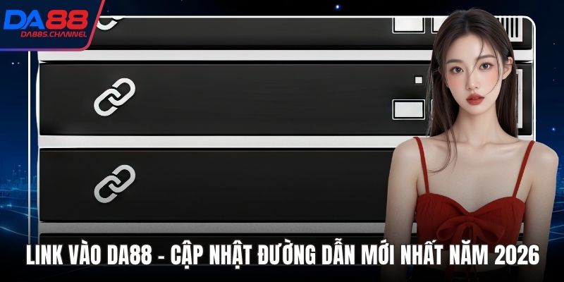 Link Vào DA88 - Cập Nhật Đường Dẫn Mới Nhất Năm 2026