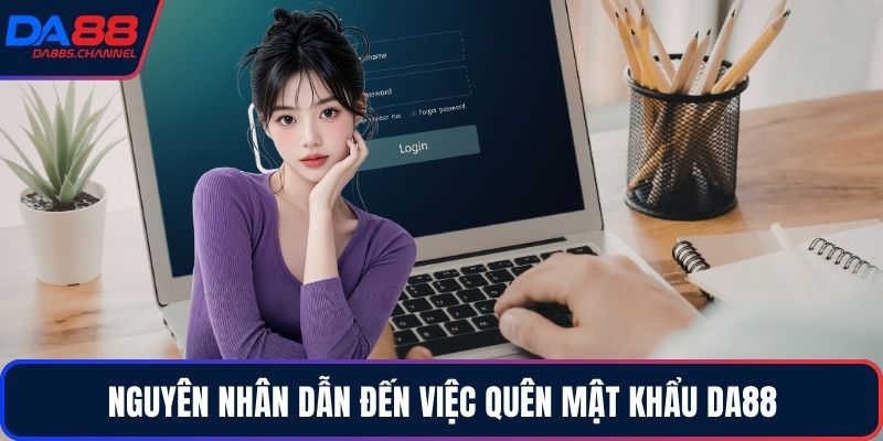 Nguyên nhân dẫn đến việc quên mật khẩu DA88