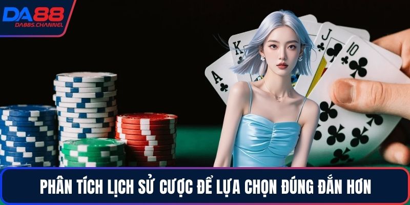 Phân tích lịch sử cược để lựa chọn đúng đắn hơn