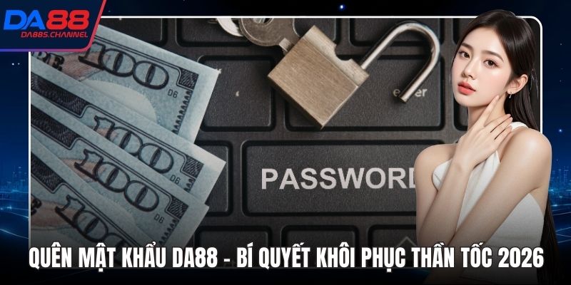 Quên Mật Khẩu DA88 - Bí Quyết Khôi Phục Thần Tốc 2026