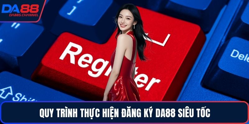 Quy trình thực hiện đăng ký DA88 siêu tốc