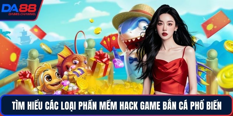 Tìm hiểu các loại phần mềm hack game bắn cá phổ biến