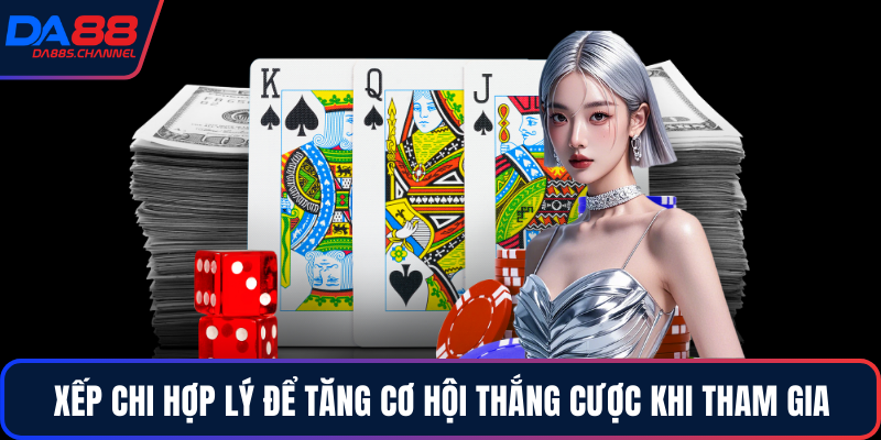 Xếp chi hợp lý để tăng cơ hội thắng cược khi tham gia